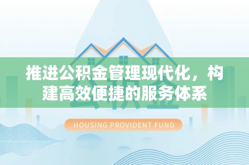 阳东推进公积金管理现代化，构建高效便捷的服务体系