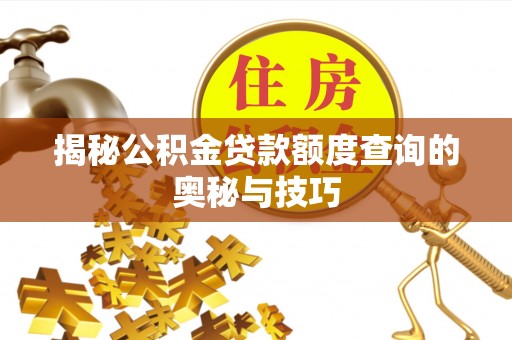 阳东揭秘公积金贷款额度查询的奥秘与技巧